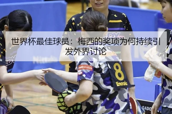 世界杯最佳球员：梅西的奖项为何持续引发外界讨论
